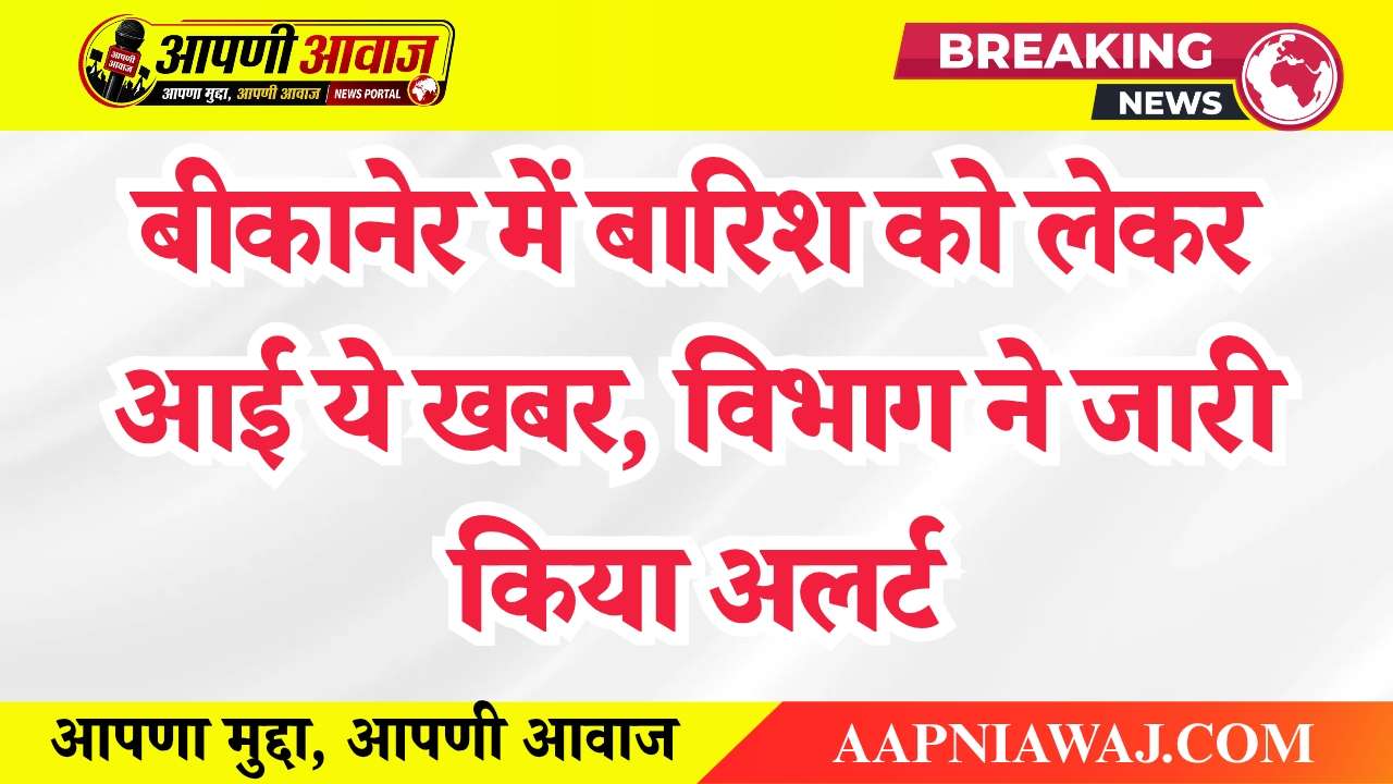 बीकानेर में बारिश को लेकर आई ये खबर, विभाग ने जारी किया अलर्ट